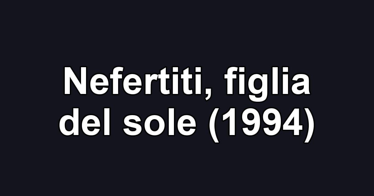 Nefertiti, figlia del sole (1994)