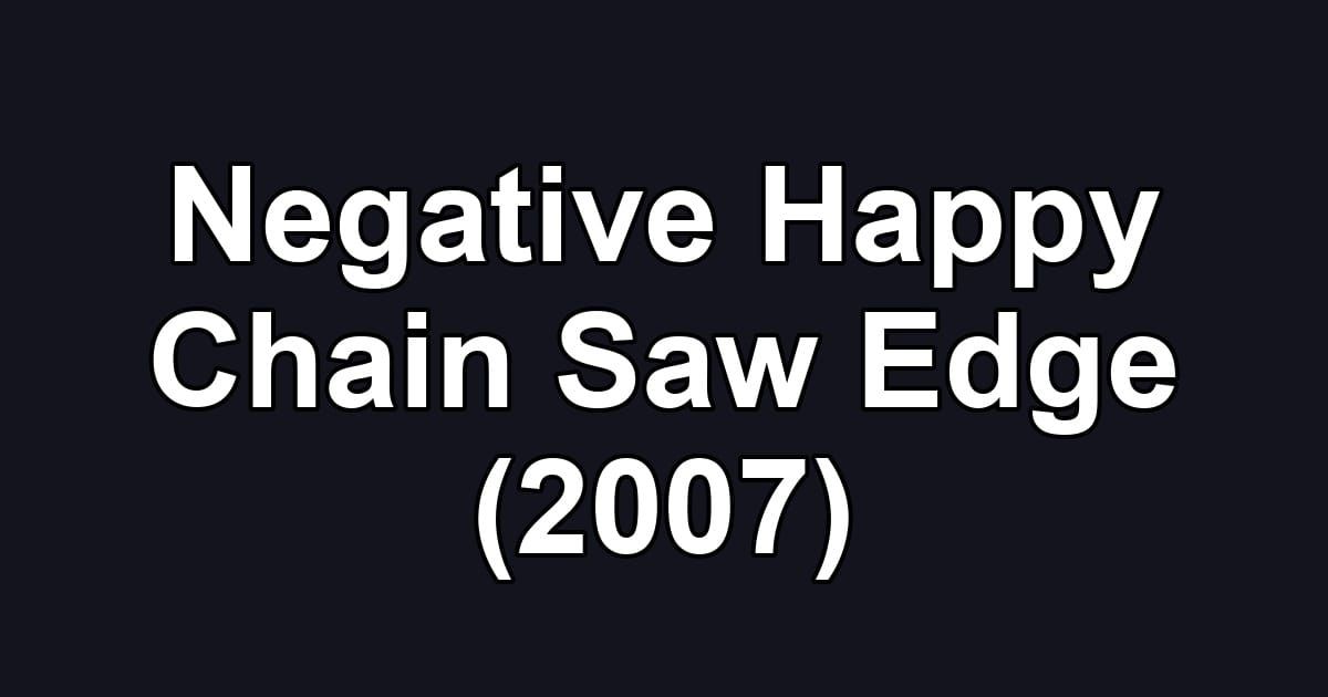Negative Happy Chain Saw Edge (2007)