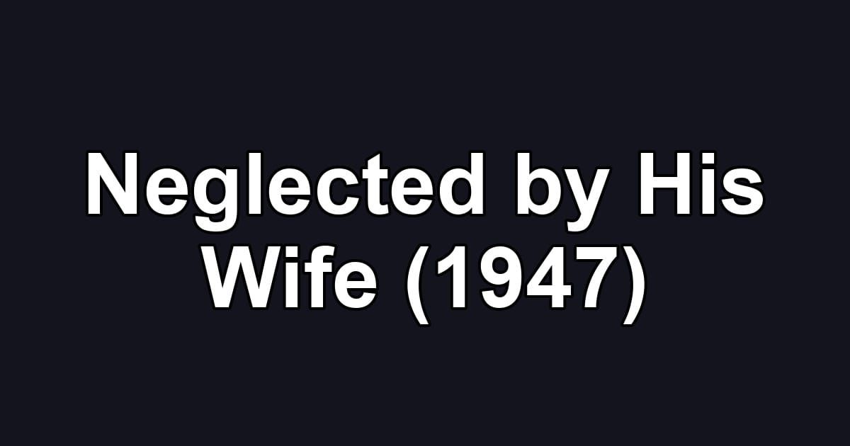 Neglected by His Wife (1947)