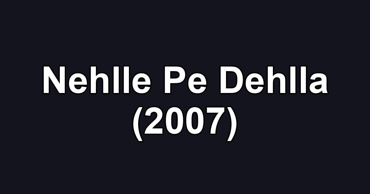 Nehlle Pe Dehlla (2007)