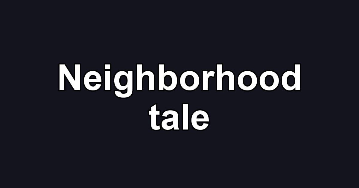 Neighborhood tale