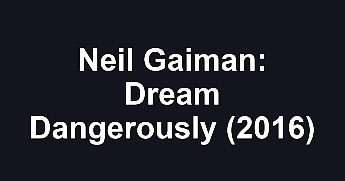 Neil Gaiman: Dream Dangerously (2016)