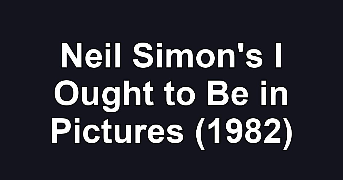 Neil Simon's I Ought to Be in Pictures (1982)