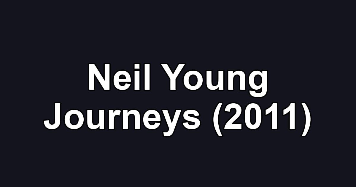 Neil Young Journeys (2011)
