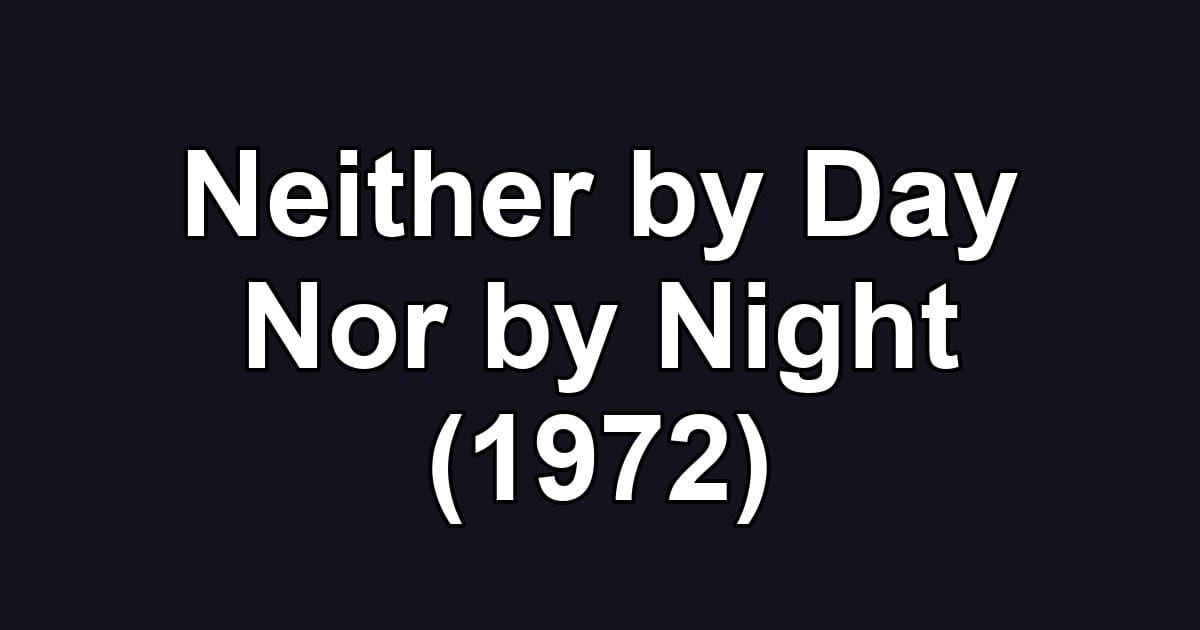 Neither by Day Nor by Night (1972)