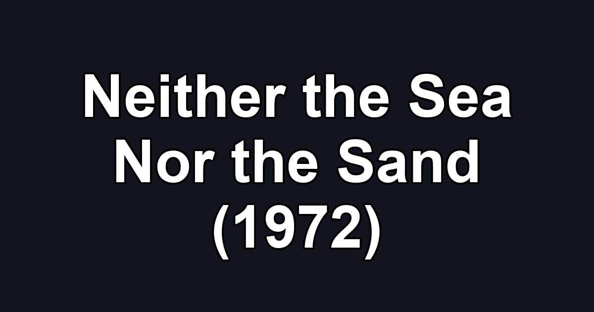 Neither the Sea Nor the Sand (1972)