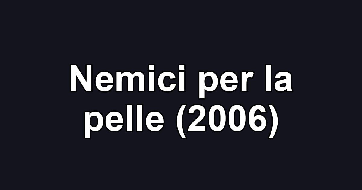 Nemici per la pelle (2006)