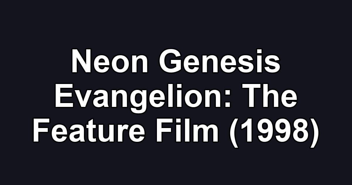 Neon Genesis Evangelion: The Feature Film (1998)