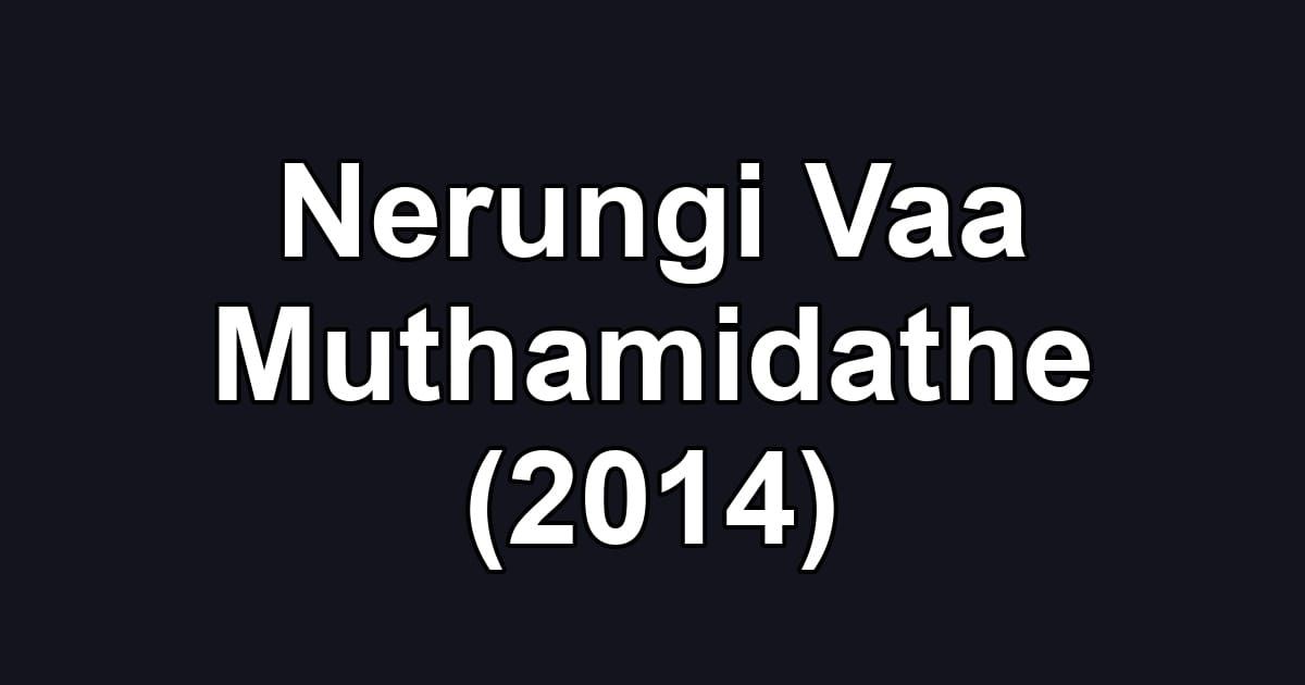 Nerungi Vaa Muthamidathe (2014)