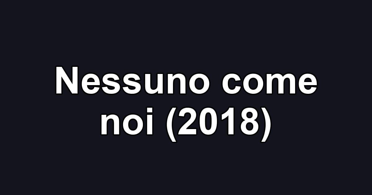 Nessuno come noi (2018)