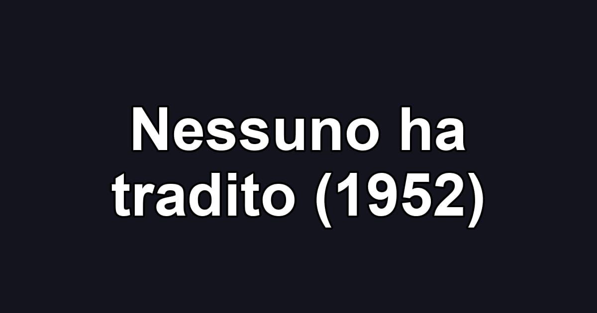 Nessuno ha tradito (1952)