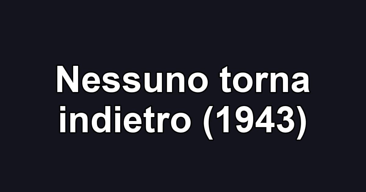 Nessuno torna indietro (1943)