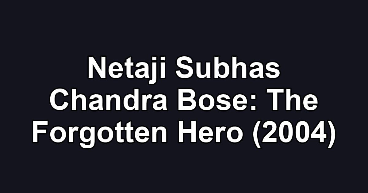 Netaji Subhas Chandra Bose: The Forgotten Hero (2004)
