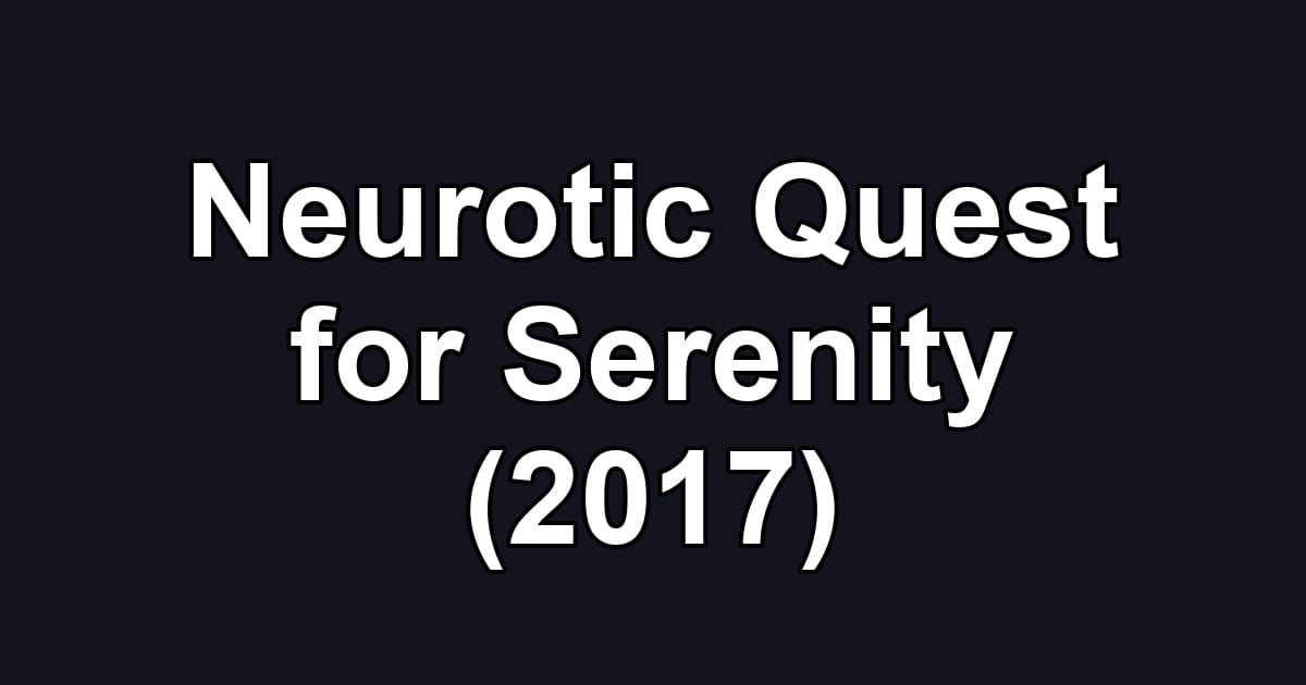Neurotic Quest for Serenity (2017)