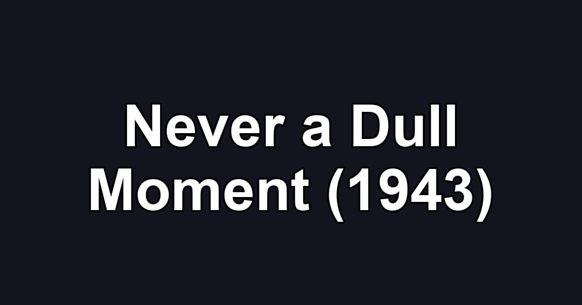 Never a Dull Moment (1943)