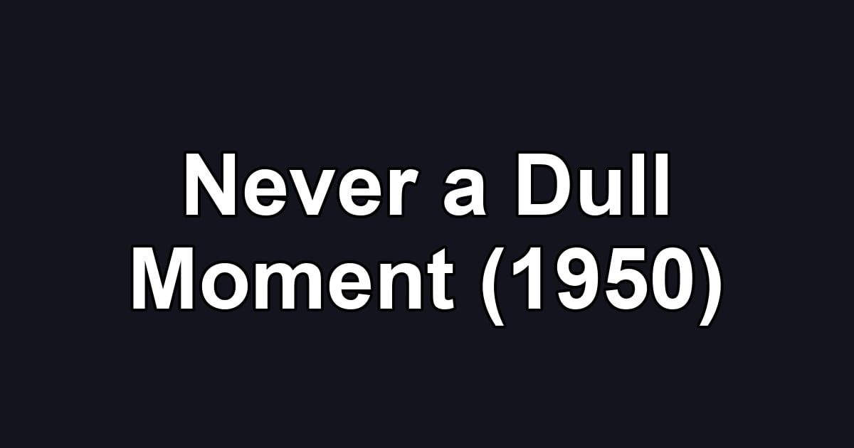 Never a Dull Moment (1950)