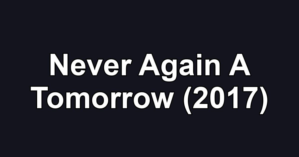 Never Again A Tomorrow (2017)