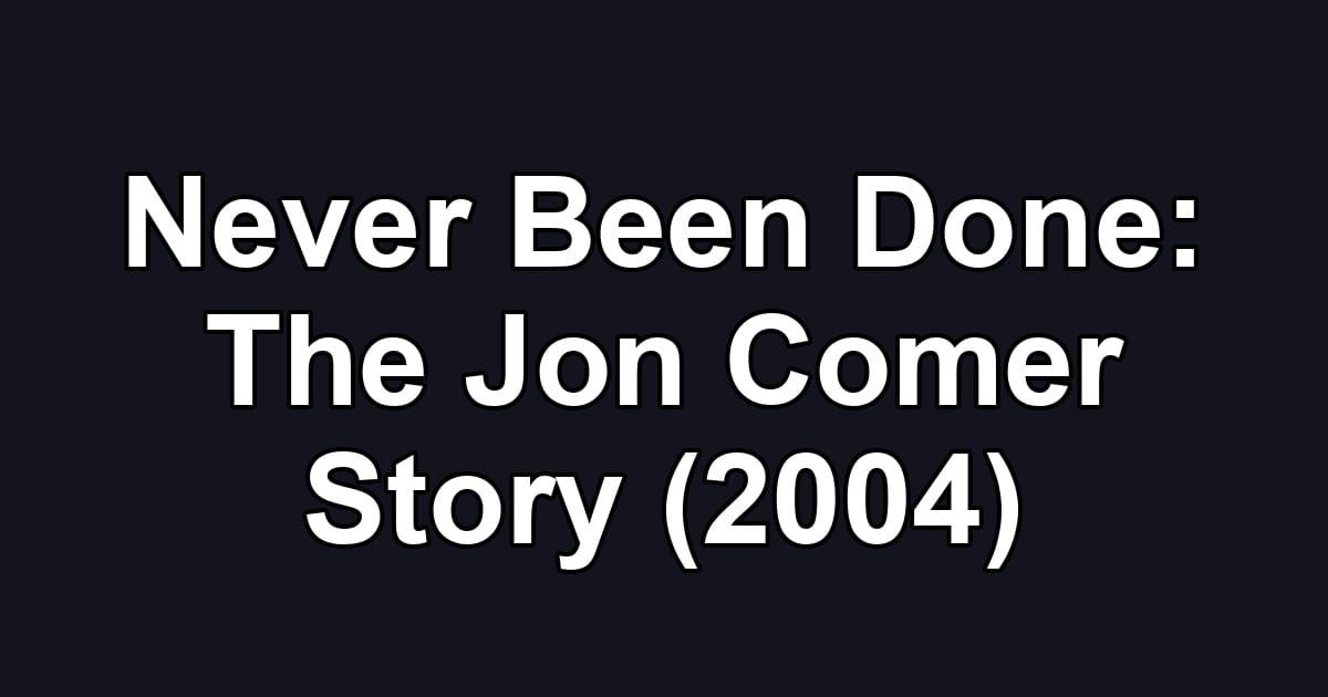 Never Been Done: The Jon Comer Story (2004)
