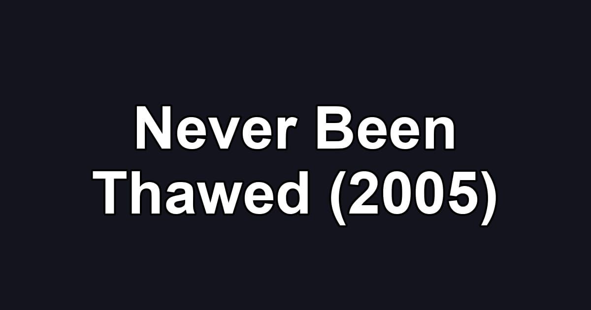 Never Been Thawed (2005)
