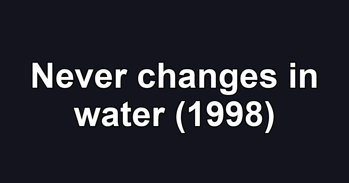 Never changes in water (1998)