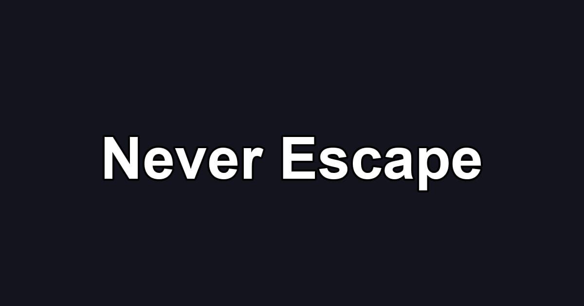 Never Escape