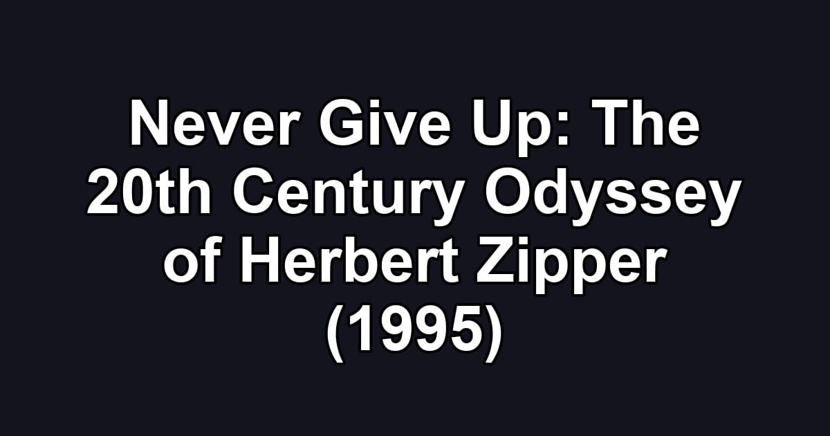 Never Give Up: The 20th Century Odyssey of Herbert Zipper (1995)
