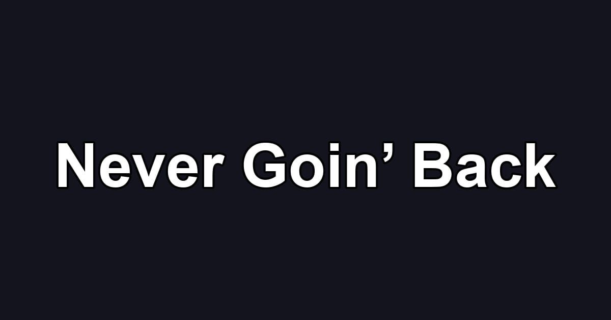 Never Goin’ Back