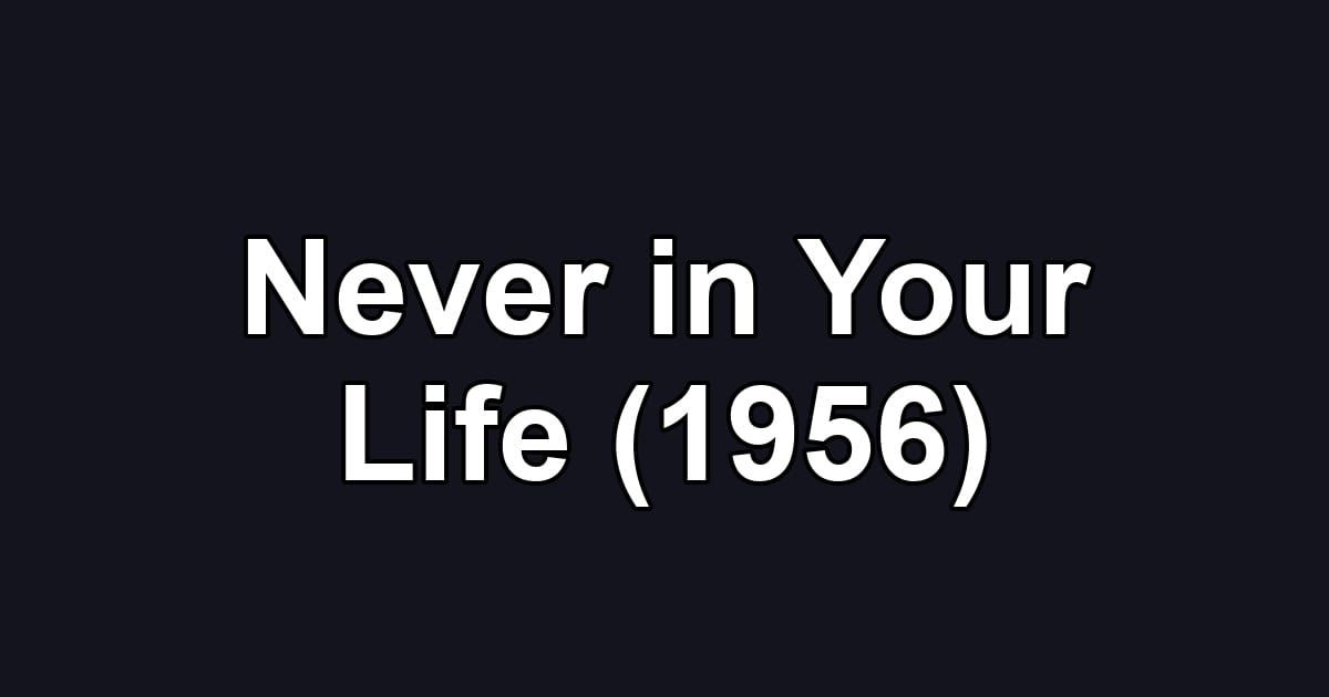 Never in Your Life (1956)