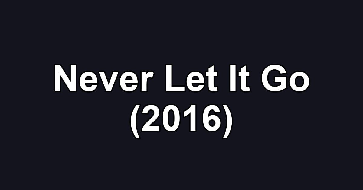 Never Let It Go (2016)