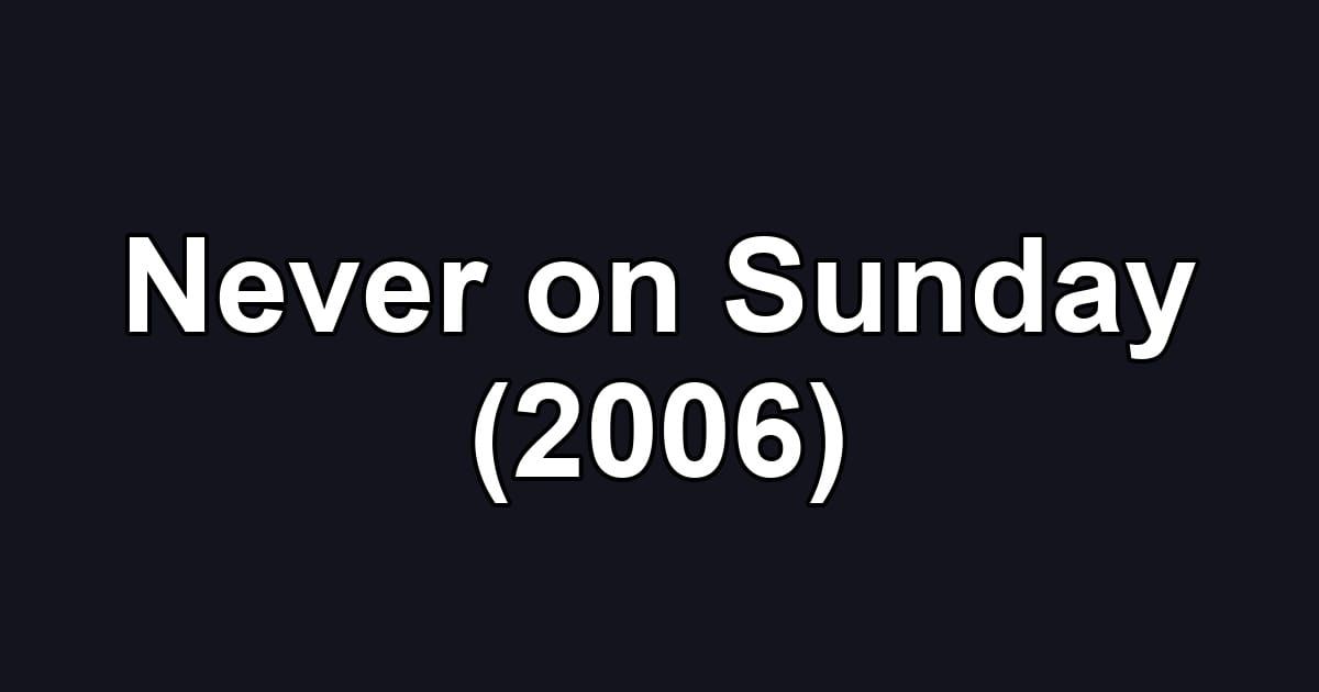 Never on Sunday (2006)