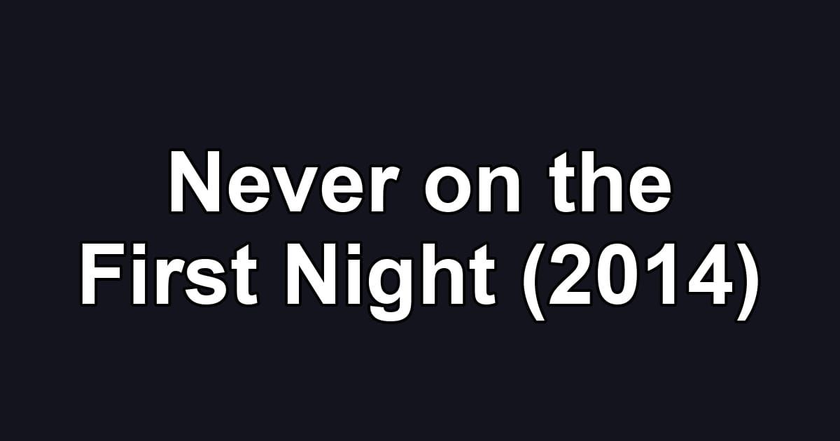 Never on the First Night (2014)