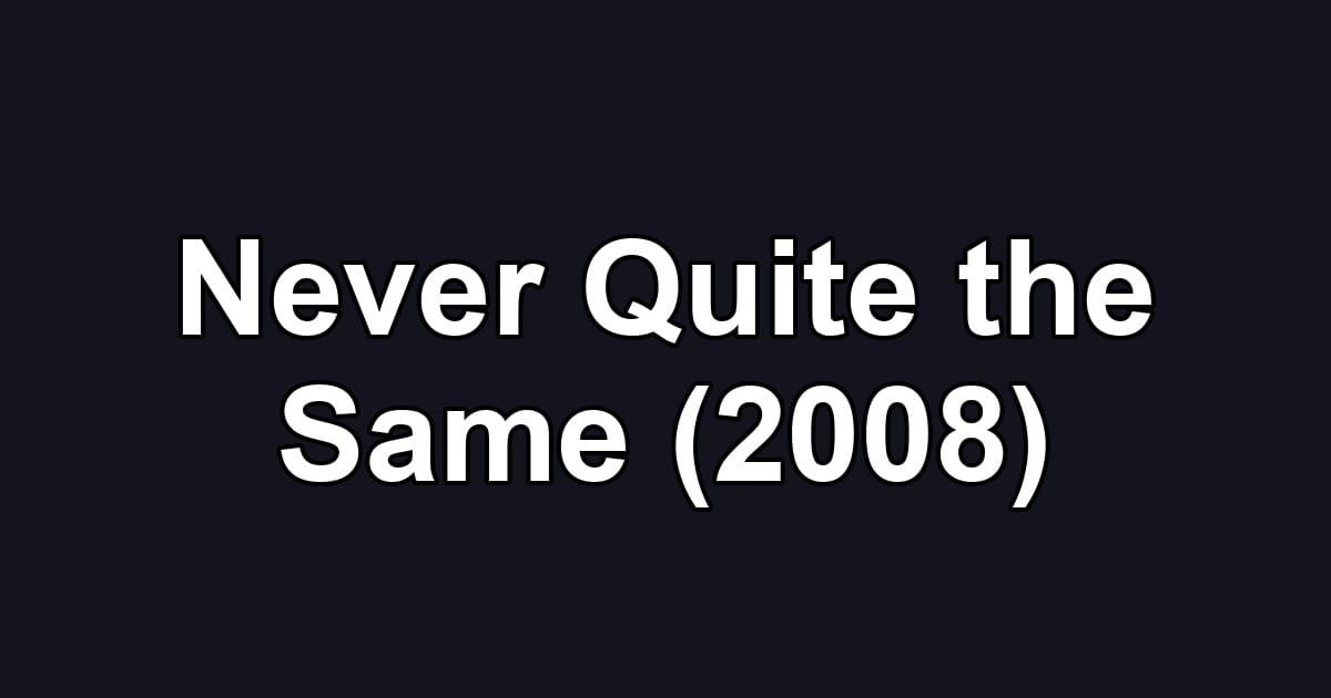 Never Quite the Same (2008)