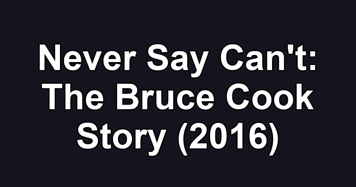 Never Say Can't: The Bruce Cook Story (2016)