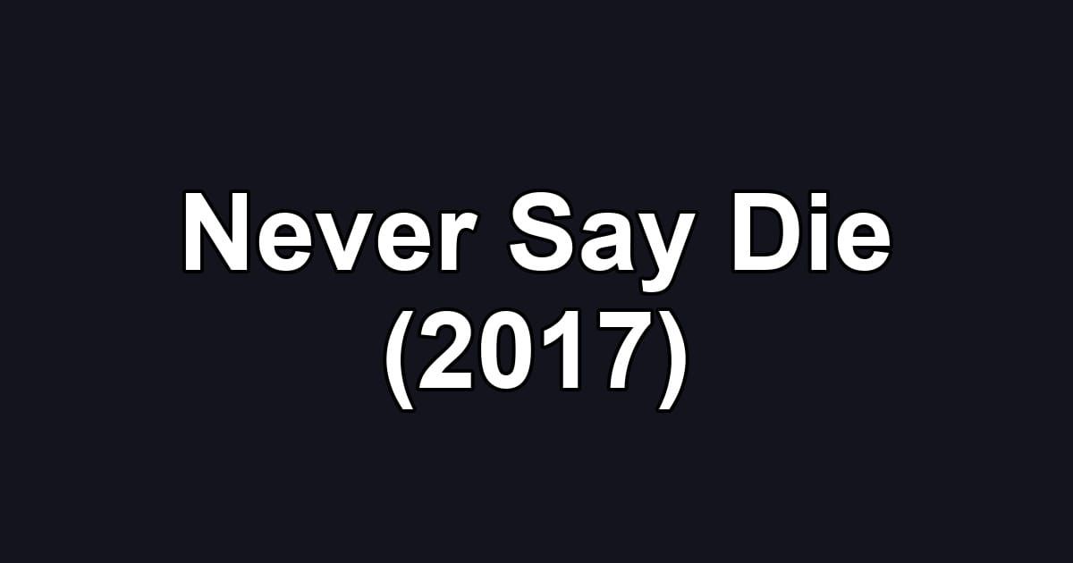 Never Say Die (2017)