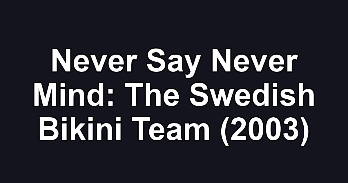 Never Say Never Mind: The Swedish Bikini Team (2003)