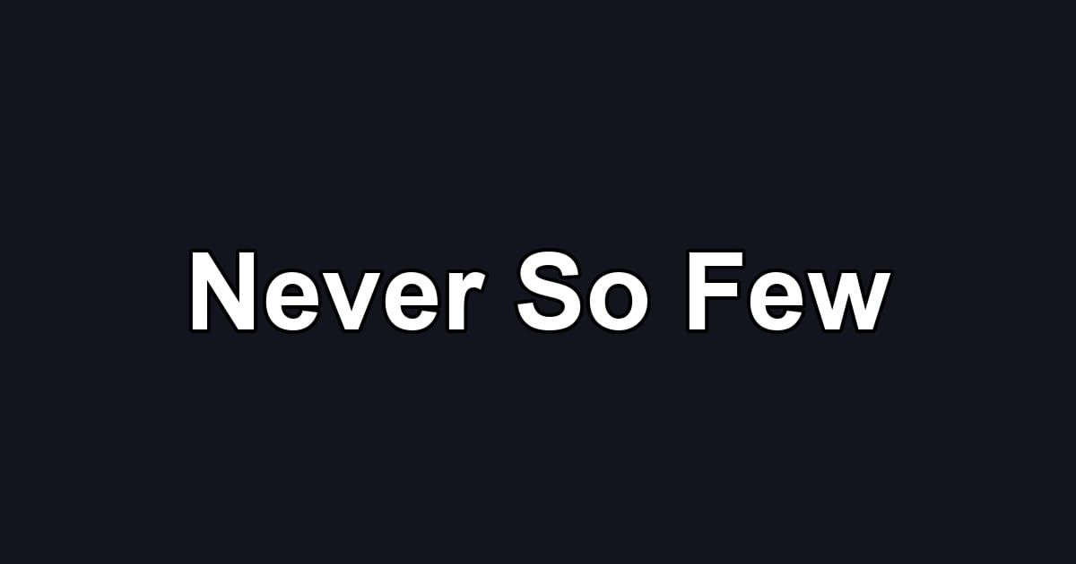 Never So Few