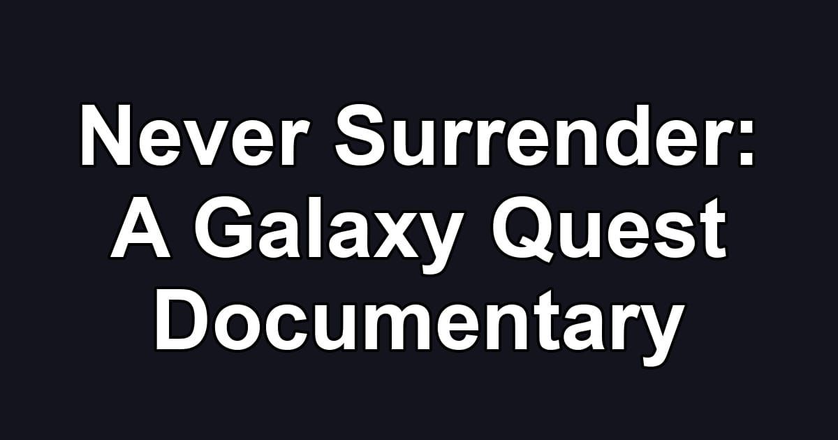 Never Surrender: A Galaxy Quest Documentary