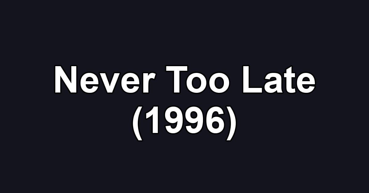 Never Too Late (1996)