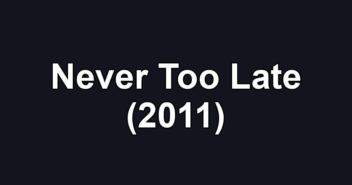 Never Too Late (2011)