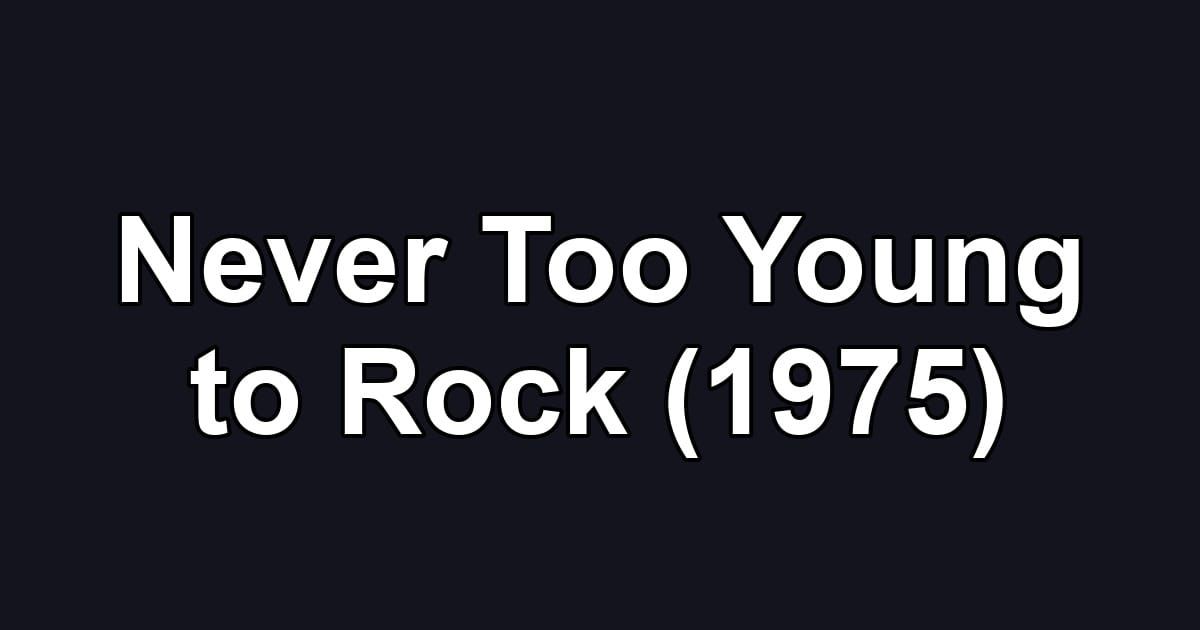 Never Too Young to Rock (1975)