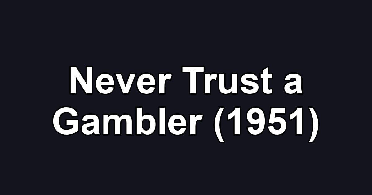 Never Trust a Gambler (1951)