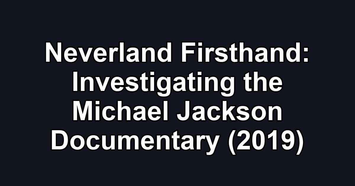 Neverland Firsthand: Investigating the Michael Jackson Documentary (2019)
