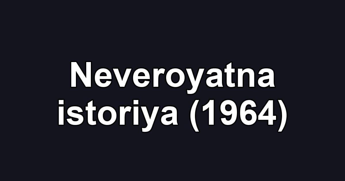 Neveroyatna istoriya (1964)
