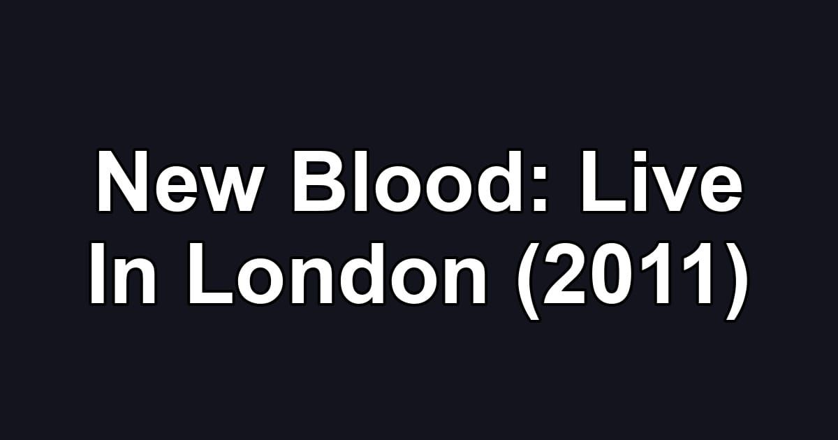 New Blood: Live In London (2011)