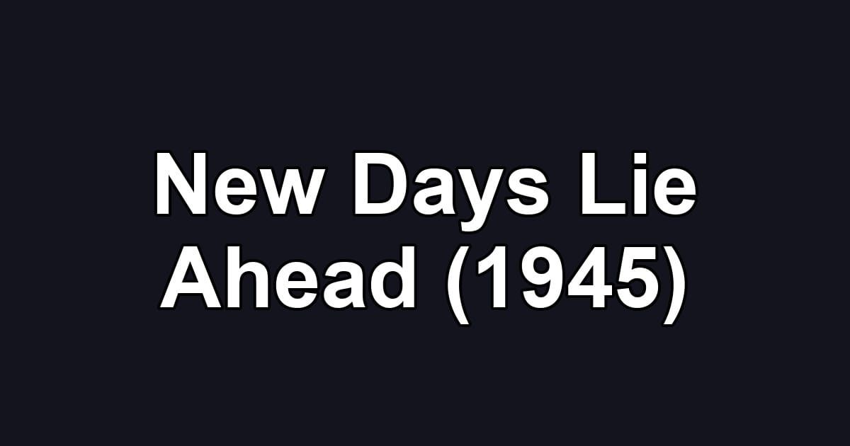 New Days Lie Ahead (1945)