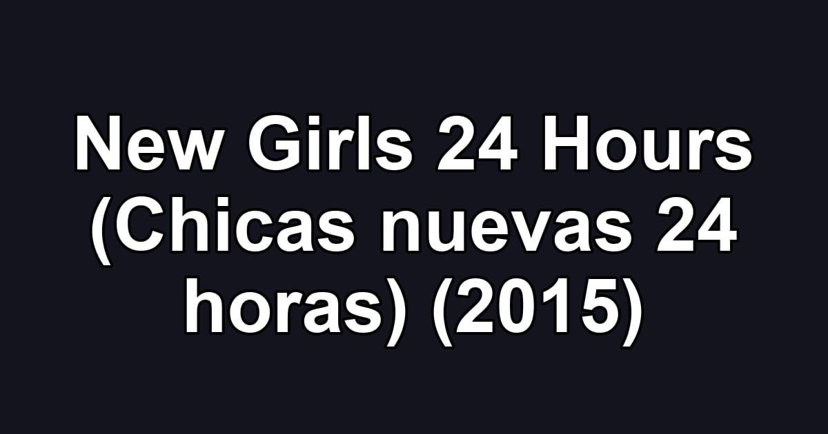 New Girls 24 Hours (Chicas nuevas 24 horas) (2015)