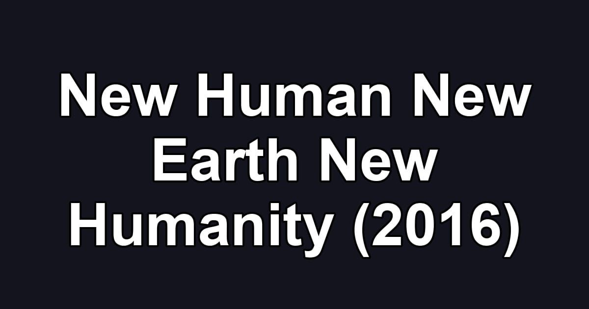 New Human New Earth New Humanity (2016)