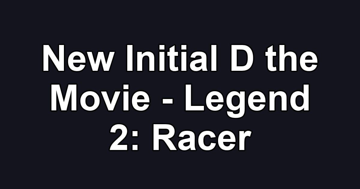 New Initial D the Movie - Legend 2: Racer