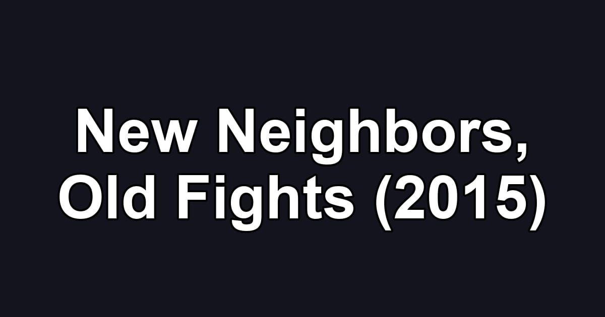 New Neighbors, Old Fights (2015)