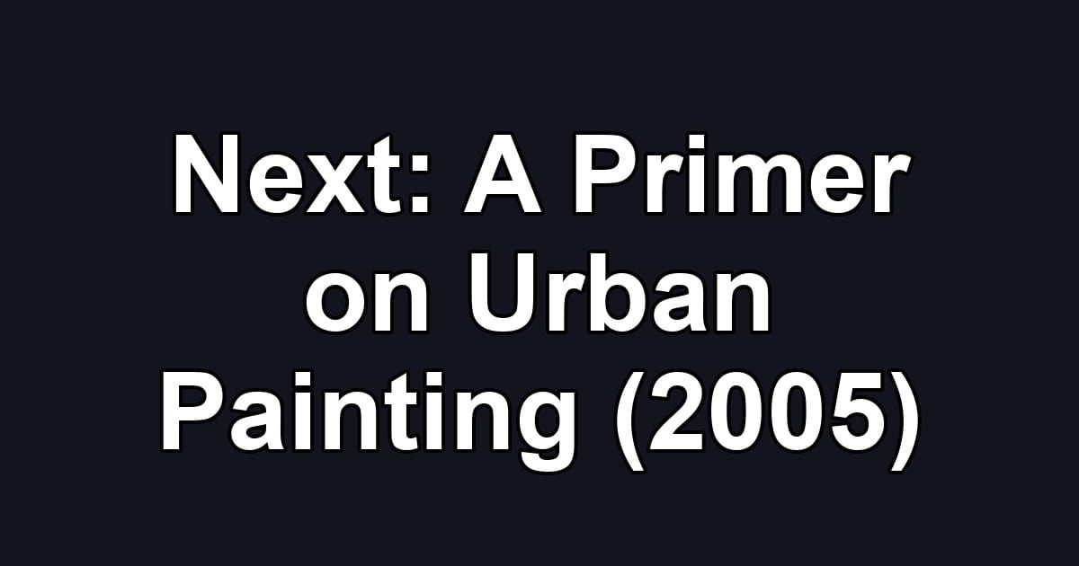 Next: A Primer on Urban Painting (2005)